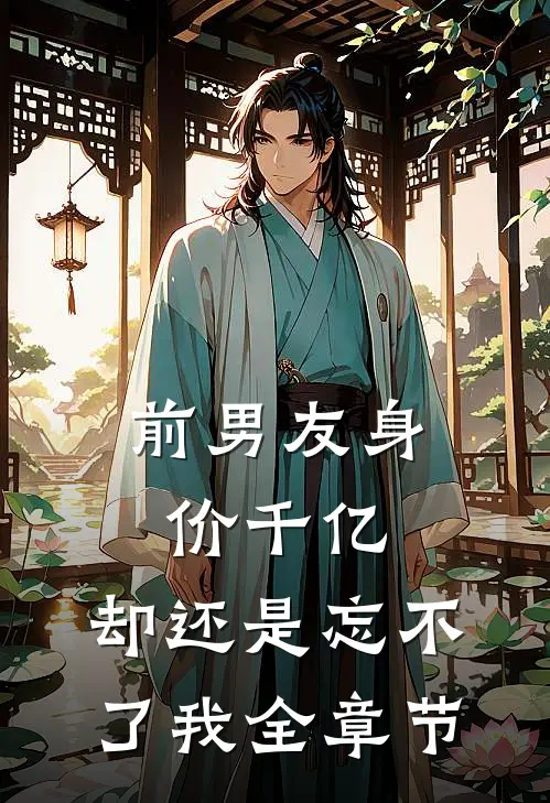 前男友身价千亿，却还是忘不了我全章节