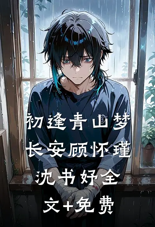 初逢青山梦长安顾怀瑾沈书妤全文+免费