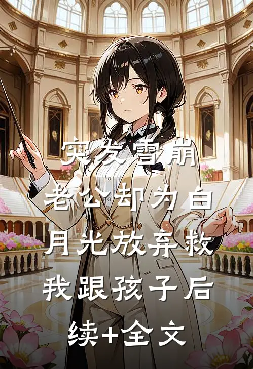 突发雪崩，老公却为白月光放弃救我跟孩子后续+全文