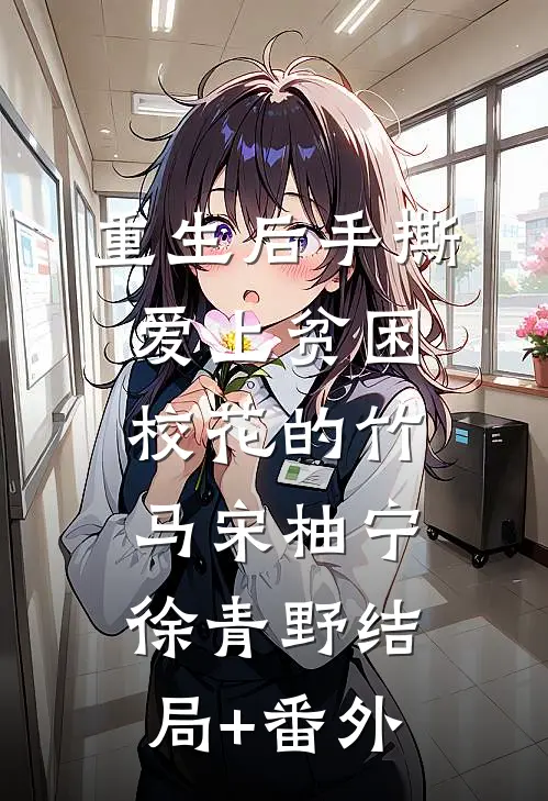 重生后手撕爱上贫困校花的竹马宋柚宁徐青野结局+番外