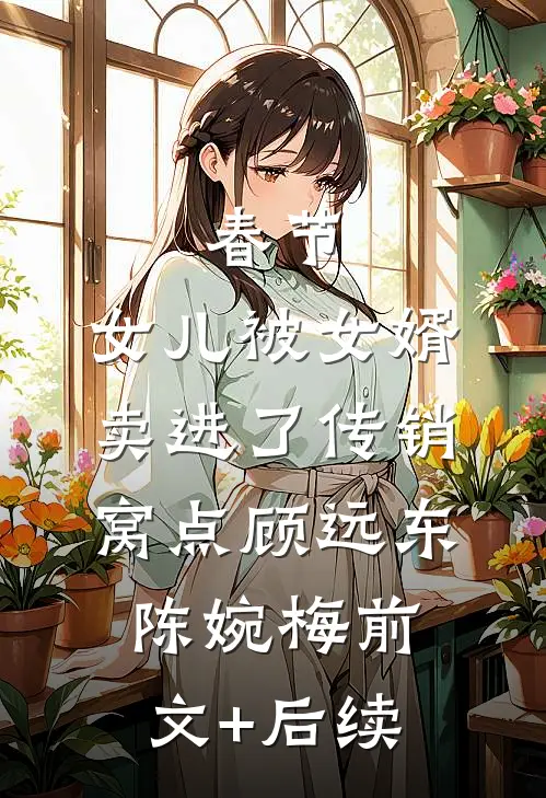 春节，女儿被女婿卖进了传销窝点顾远东陈婉梅前文+后续