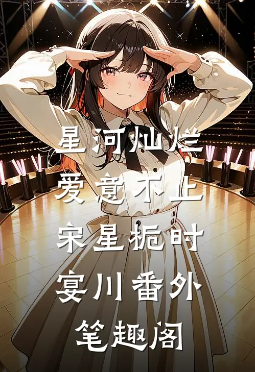 星河灿烂，爱意不止：宋星栀时宴川番外笔趣阁