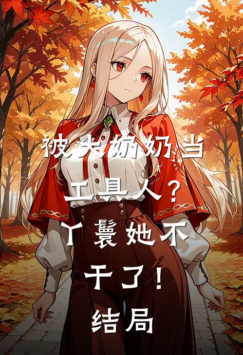 被大奶奶当工具人？丫鬟她不干了！结局