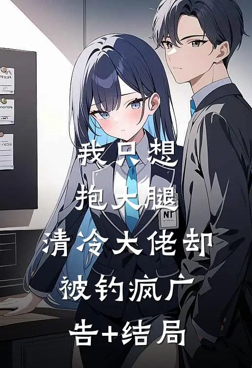 我只想抱大腿，清冷大佬却被钓疯广告+结局