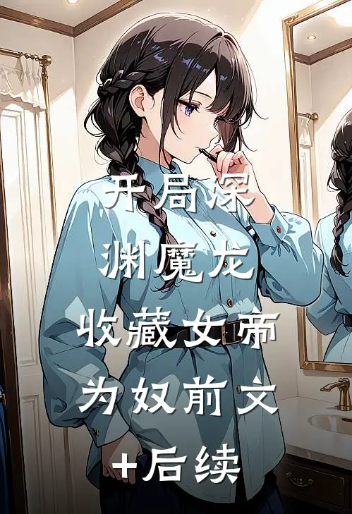 开局深渊魔龙，收藏女帝为奴前文+后续
