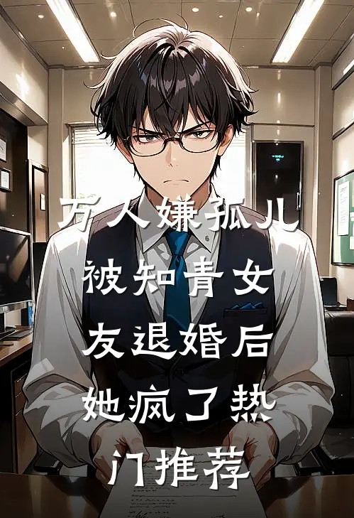 万人嫌孤儿被知青女友退婚后，她疯了热门推荐