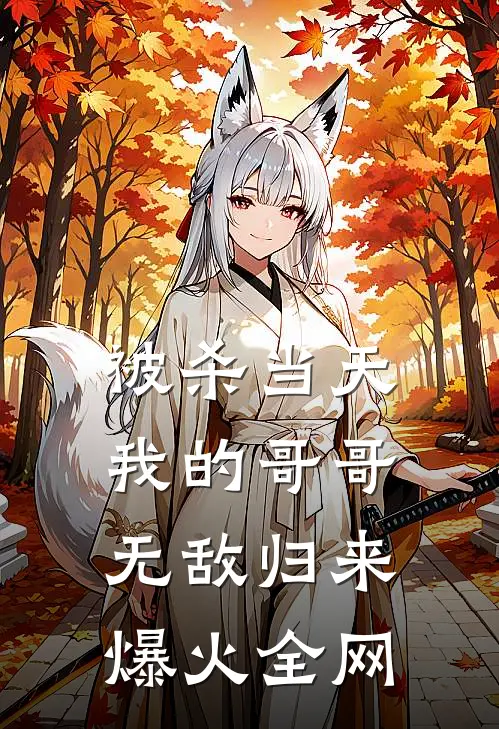 被杀当天，我的哥哥无敌归来爆火全网