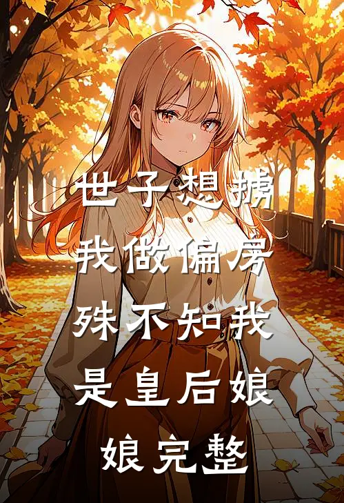 世子想掳我做偏房，殊不知我是皇后娘娘完整