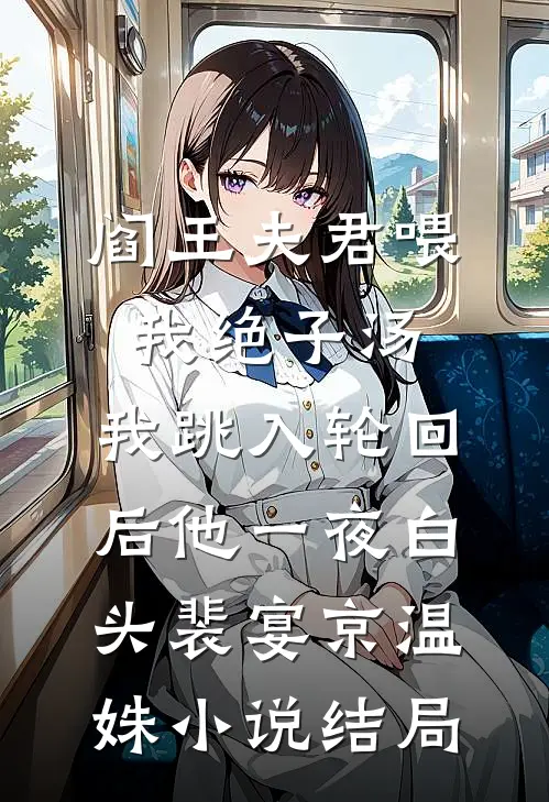 阎王夫君喂我绝子汤，我跳入轮回后他一夜白头裴宴京温姝小说结局