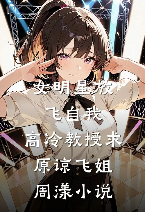 女明星放飞自我，高冷教授求原谅飞姐周漾小说