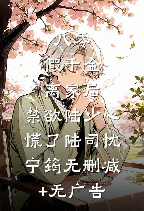 八零：假千金离家后，禁欲陆少心慌了陆司忱宁筠无删减+无广告