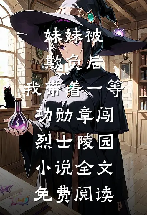 妹妹被欺负后，我带着一等功勋章闯烈士陵园小说全文免费阅读