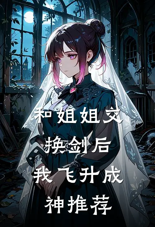 和姐姐交换剑后，我飞升成神推荐
