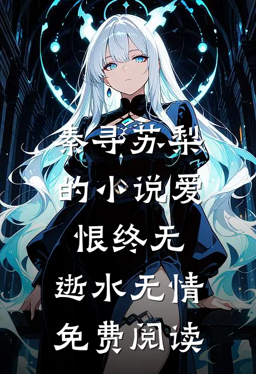 秦寻苏梨的小说爱恨终无，逝水无情免费阅读