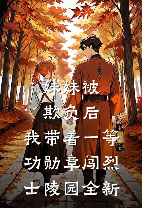 妹妹被欺负后，我带着一等功勋章闯烈士陵园全新
