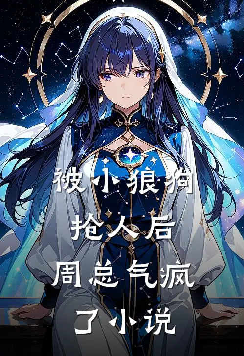 被小狼狗抢人后，周总气疯了小说