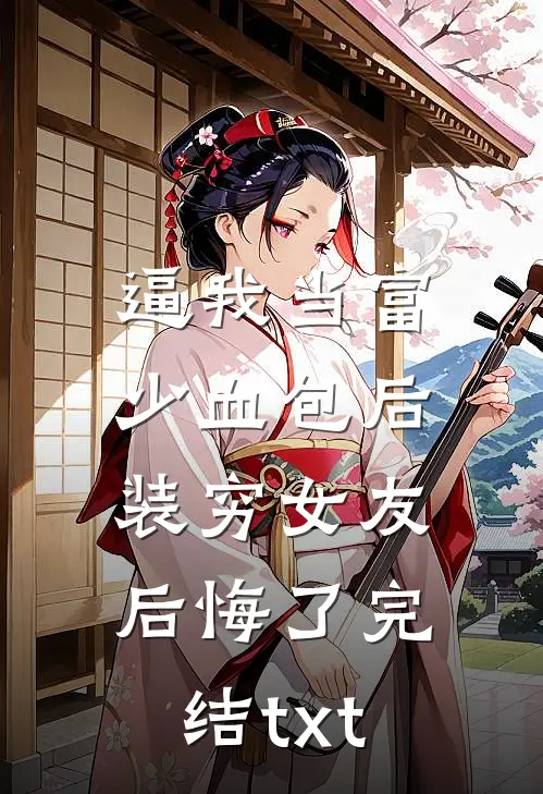 逼我当富少血包后，装穷女友后悔了完结txt