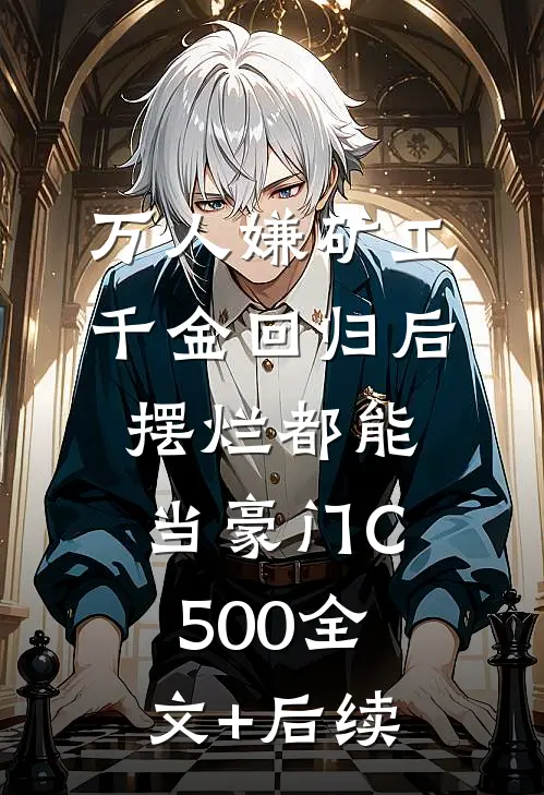 万人嫌矿工千金回归后，摆烂都能当豪门C500全文+后续