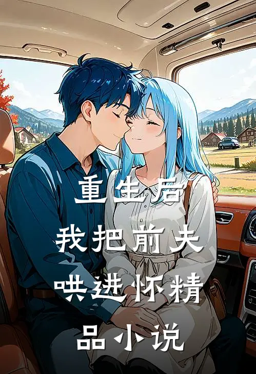重生后，我把前夫哄进怀精品小说