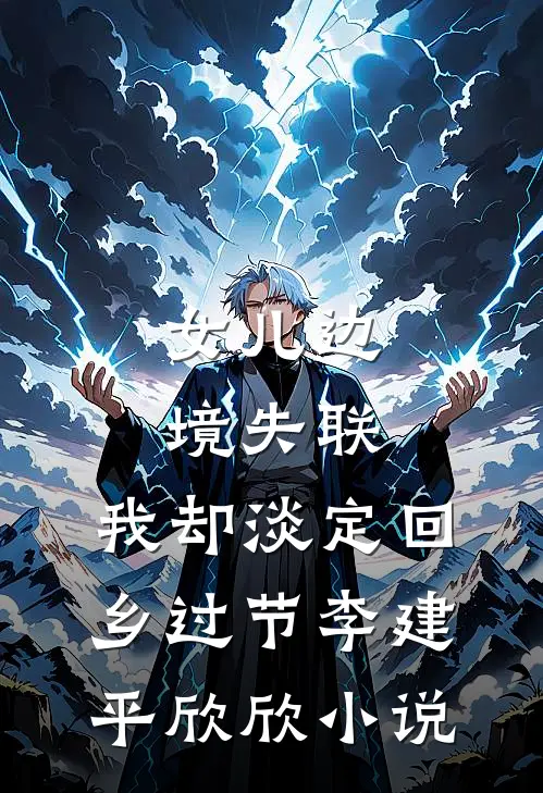 女儿边境失联，我却淡定回乡过节李建平欣欣小说