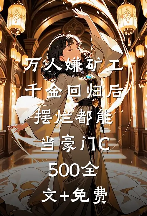 万人嫌矿工千金回归后，摆烂都能当豪门C500全文+免费