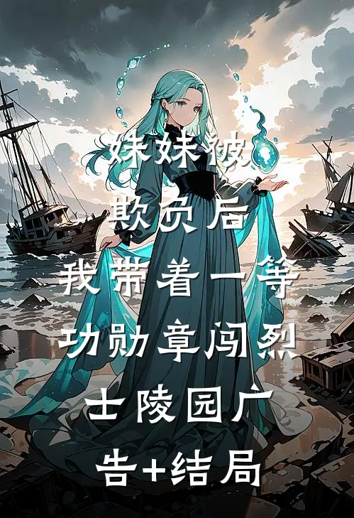 妹妹被欺负后，我带着一等功勋章闯烈士陵园广告+结局
