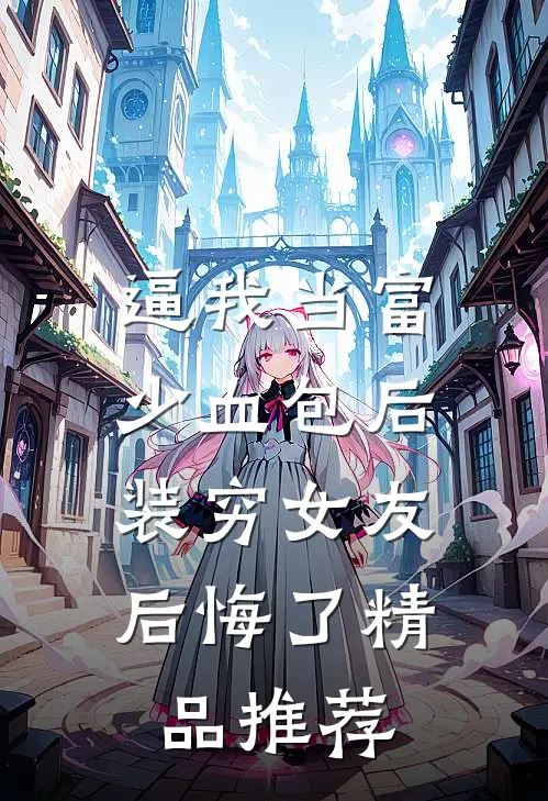 逼我当富少血包后，装穷女友后悔了精品推荐