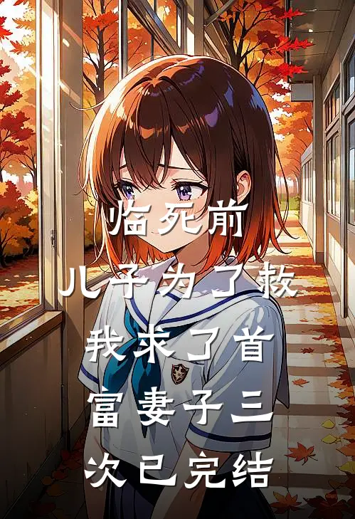 临死前，儿子为了救我求了首富妻子三次已完结
