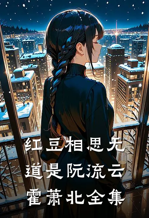 红豆相思无道是阮流云霍萧北全集