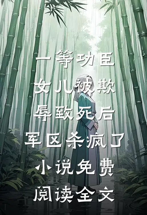 一等功臣女儿被欺辱致死后，军区杀疯了小说免费阅读全文