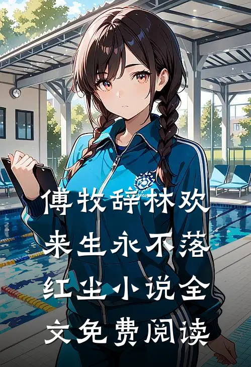 傅牧辞林欢来生永不落红尘小说全文免费阅读