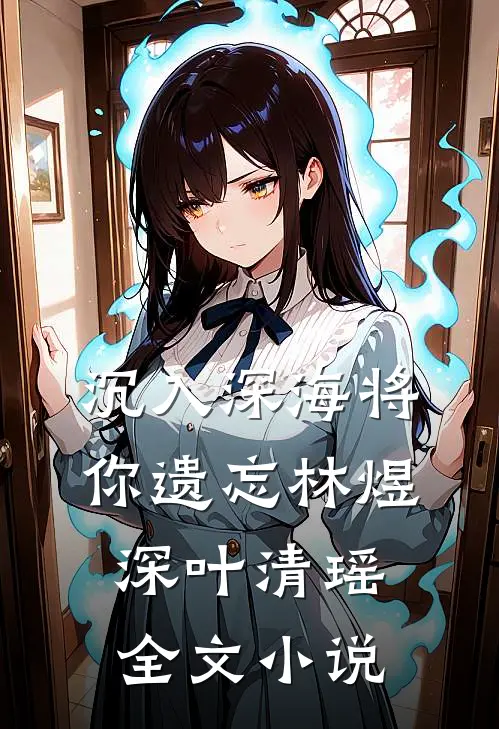 沉入深海将你遗忘林煜深叶清瑶全文小说