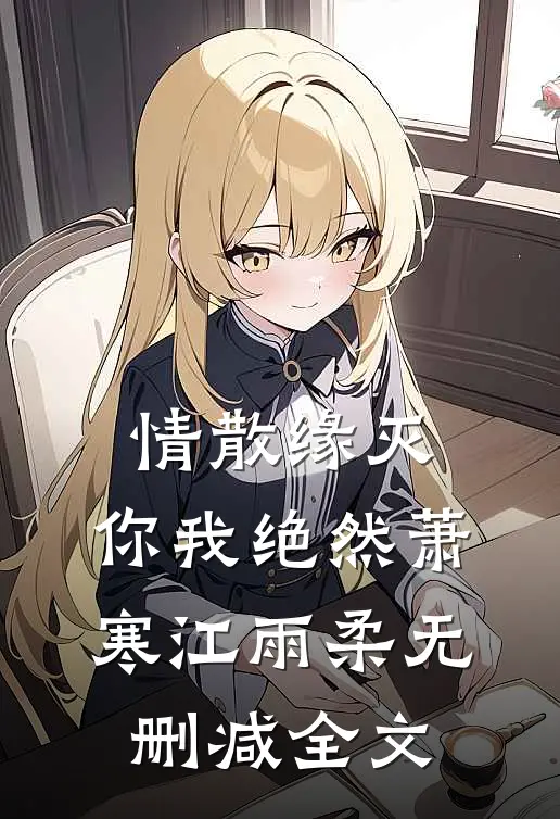 情散缘灭，你我绝然萧寒江雨柔无删减全文