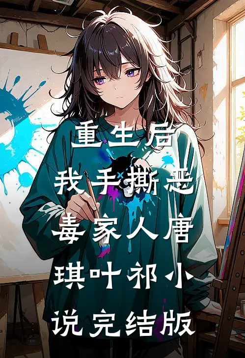 重生后，我手撕恶毒家人唐琪叶祁小说完结版