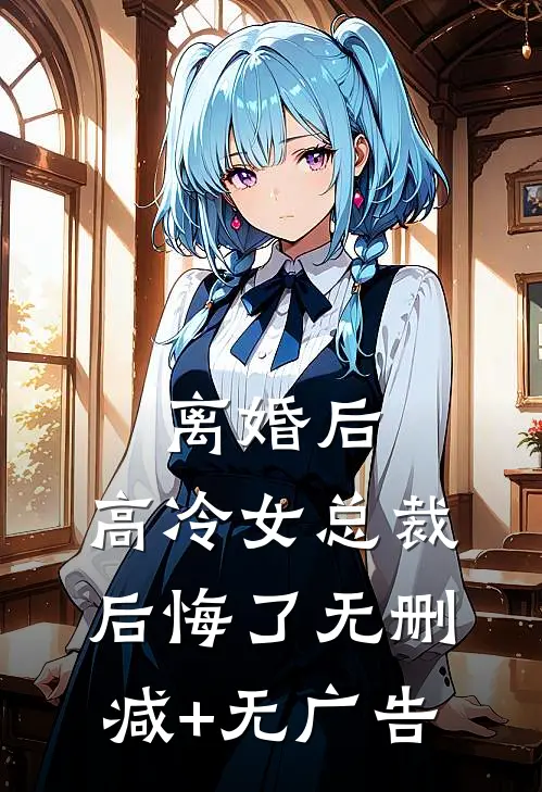 离婚后，高冷女总裁后悔了无删减+无广告