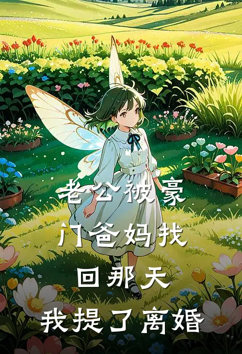老公被豪门爸妈找回那天，我提了离婚