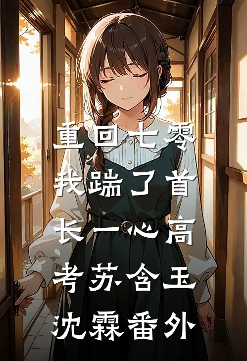 重回七零，我踹了首长一心高考苏含玉沈霖 番外