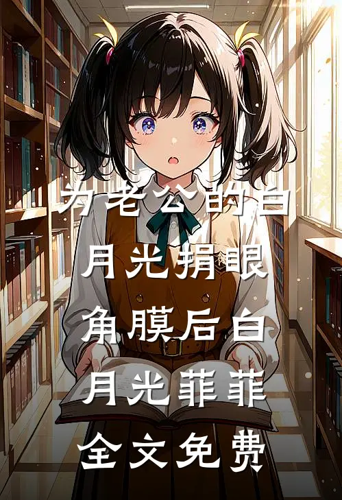 为老公的白月光捐眼角膜后白月光菲菲全文免费