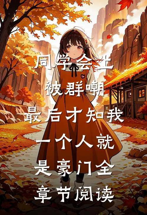 同学会上被群嘲，最后才知我一个人就是豪门全章节阅读