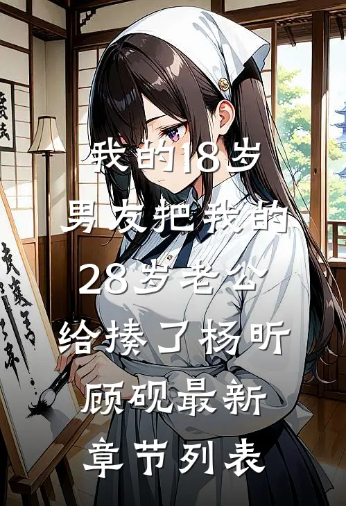 我的18岁男友把我的28岁老公给揍了杨昕顾砚最新章节列表