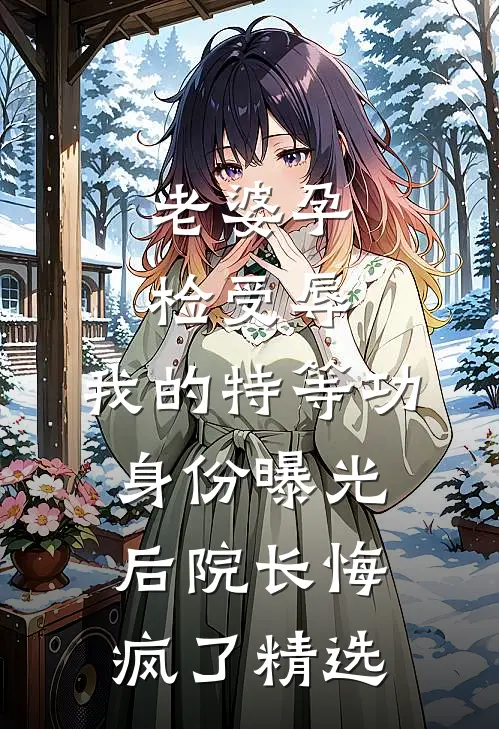 老婆孕检受辱，我的特等功身份曝光后院长悔疯了精选