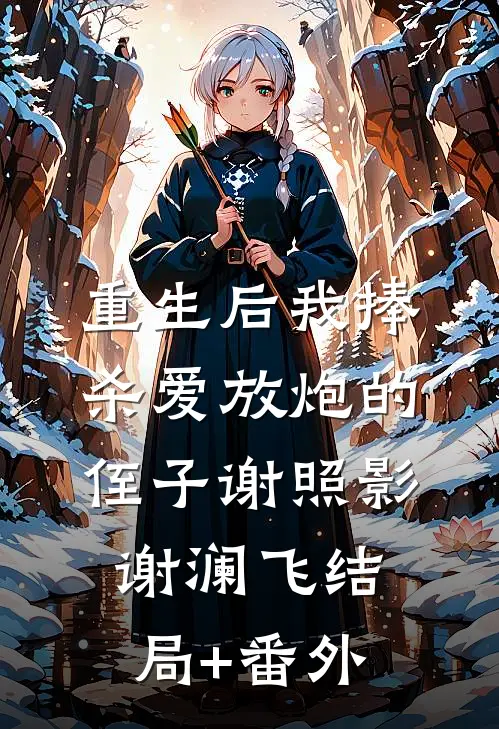 重生后我捧杀爱放炮的侄子谢照影谢澜飞结局+番外