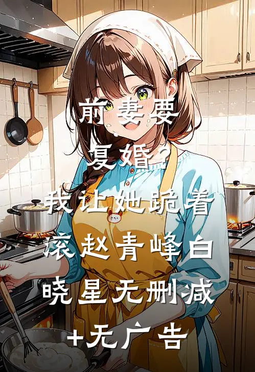 前妻要复婚？我让她跪着滚赵青峰白晓星无删减+无广告