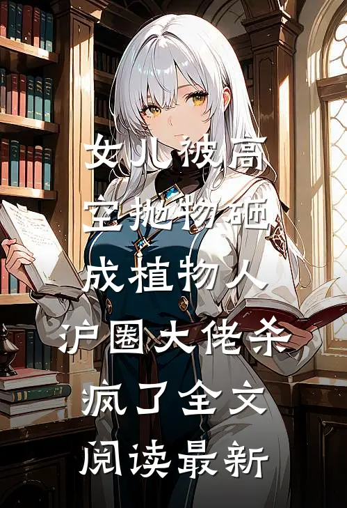 女儿被高空抛物砸成植物人，沪圈大佬杀疯了全文阅读最新