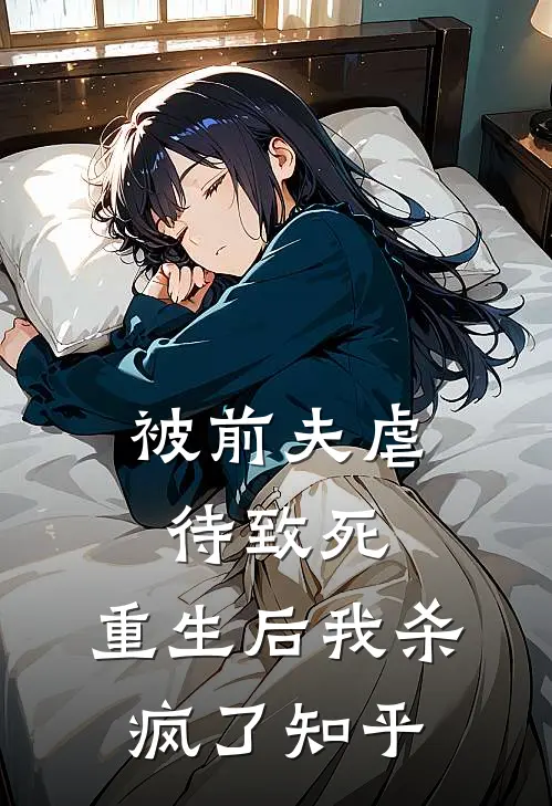被前夫虐待致死，重生后我杀疯了知乎
