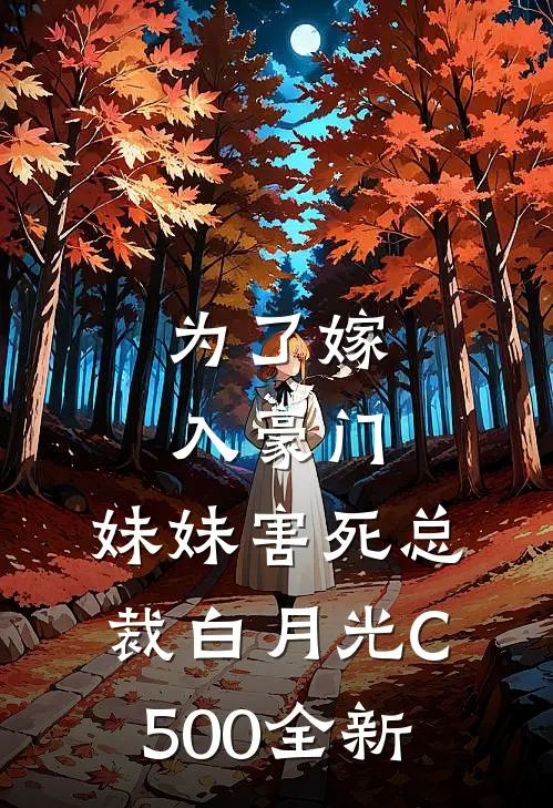 为了嫁入豪门，妹妹害死总裁白月光C500全新