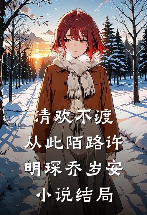 清欢不渡，从此陌路许明琛乔岁安小说结局
