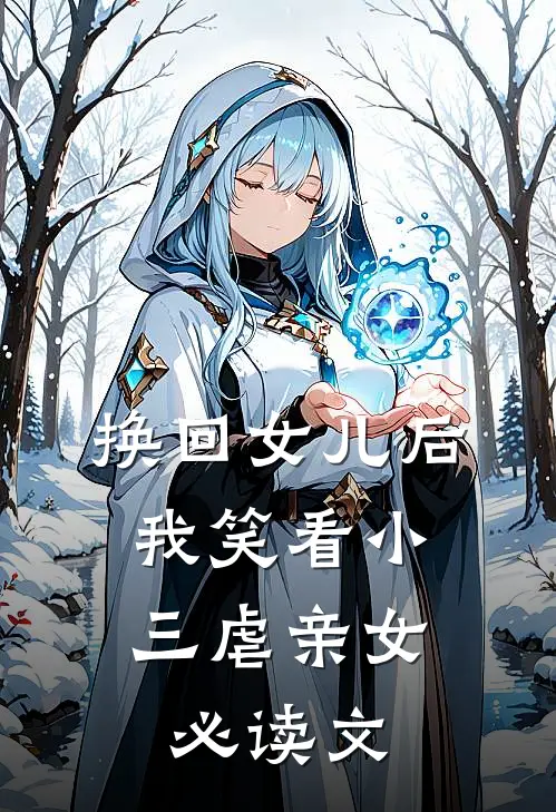 换回女儿后，我笑看小三虐亲女必读文