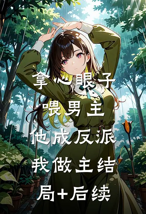 拿心眼子喂男主，他成反派我做主结局+后续