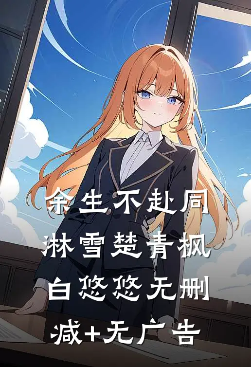 余生不赴同淋雪楚青枫白悠悠无删减+无广告